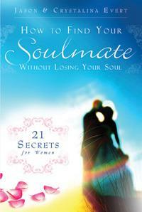 How to Find Your Soulmate without Losing Your Soul by Crystalina Evert, Jason Evert