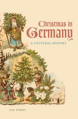 Christmas in Germany: A Cultural History by Joe Perry