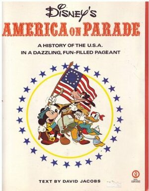 Disney's America on Parade: A History of the U.S.A. in a Dazzling, Fun-Filled Pageant by David Jacobs