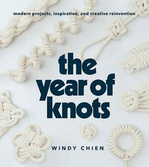 Year of Knots: Modern Projects, Inspiration, and Creative Reinvention by Windy Chien
