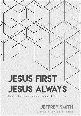 Jesus First Jesus Always: The Life You Were Meant to Live by Jeffrey Smith