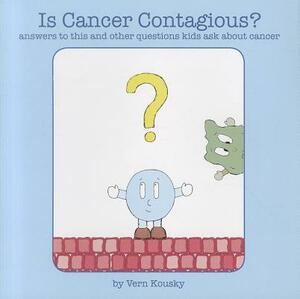 Is Cancer Contagious?: Answers to This and Other Questions Kids Ask about Cancer by Vern Kousky