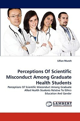 Perceptions of Scientific Misconduct Among Graduate Health Students by Lillian Mundt