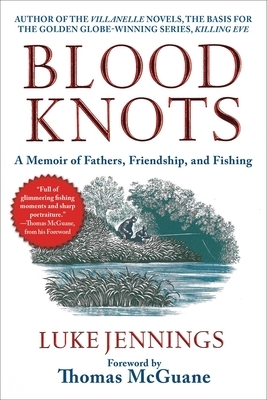 Blood Knots: A Memoir of Fathers, Friendship, and Fishing by Luke Jennings