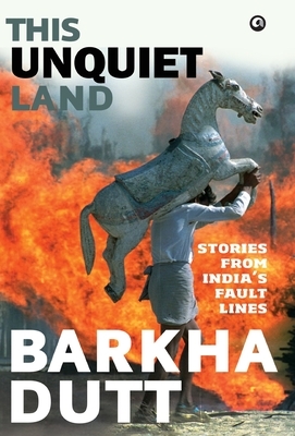 This Unquiet Land: Stories from India's Fault Lines by Barkha Dutt