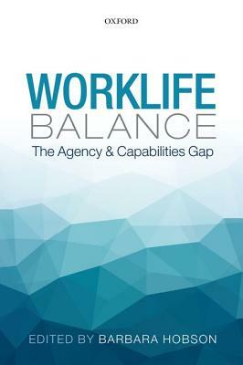 Worklife Balance: The Agency and Capabilities Gap by Barbara Hobson