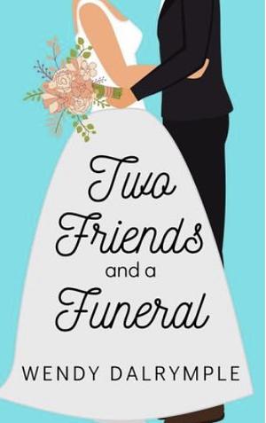 Two Friends and a Funeral by Wendy Dalrymple