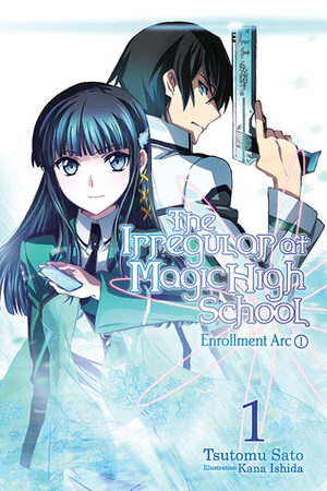 The Irregular at Magic High School, Vol. 1: Enrollment Arc, Part I by Tsutomu Sato, Kana Ishida