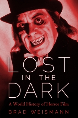 Lost in the Dark: A World History of Horror Film by Brad Weismann