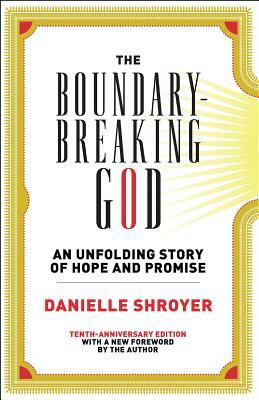 The Boundary-Breaking God: An Unfolding Story of Hope and Promise by Danielle Shroyer