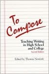 To Compose: Teaching Writing In High School And College by Thomas Newkirk