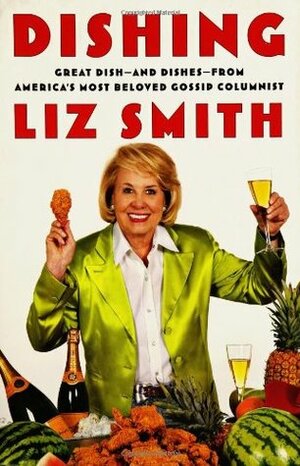 Dishing: Great Dish-And Dishes-From America's Most Beloved Gossip Columnist by Liz Smith