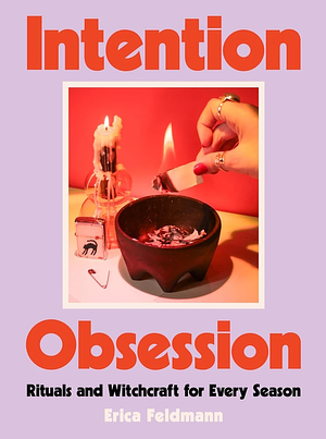 Intention Obsession: Rituals and Witchcraft for Every Season by Erica Feldmann