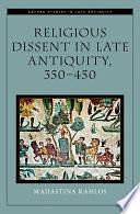 Religious Dissent in Late Antiquity, 350-450 by Maijastina Kahlos