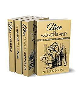 Alice in Wonderland Collection – All Four Books: Alice in Wonderland, Alice Through the Looking Glass, Hunting of the Snark and Alice Underground by Lewis Carroll