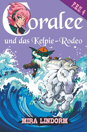 Coralee und das Kelpie-Rodeo: F.E.U. 4 by Mira Lindorm