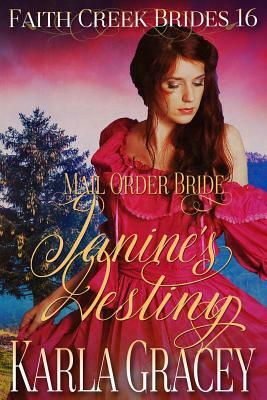 Mail Order Bride - Janine's Destiny: Clean and Wholesome Historical Western Cowboy Inspirational Romance by Karla Gracey