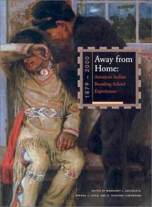 Away from Home:  American Indian Boarding School Experiences, 1879-2000: American Indian Boarding School Experiences, 1879-2000 by K. Tsianina Lomawaima