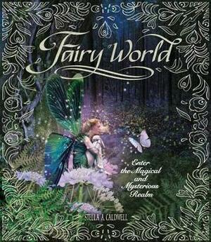 Fairy World: Beautiful Maidens and Mischievous Sprites by S.A. Caldwell, Ryan Forshaw