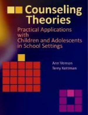 Counseling Theories: Practical Applications with Children and Adolescents in School Settings by Ann Vernon, Terry Kottman