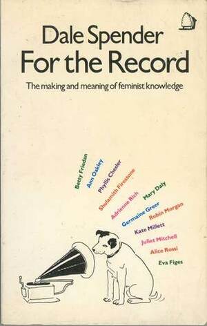 For the Record: The Making and Meaning of Feminist Knowledge by Dale Spender