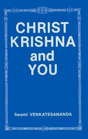 Christ, Krishna, and You by Venkatesananda