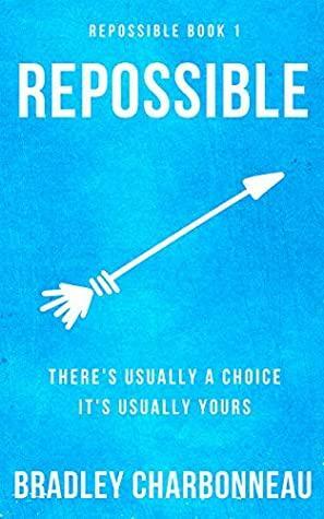 Repossible: There's usually a choice. It's usually yours. by Bradley Charbonneau