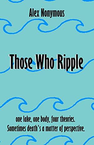 Those Who Ripple by Alex Nonymous
