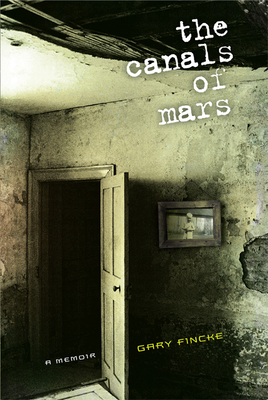 The Canals of Mars: A Memoir by Gary Fincke