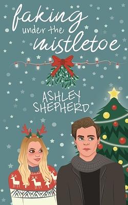 Faking Under the Mistletoe by Ashley Shepherd