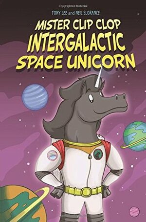 Mister Clip-Clop: Intergalactic Space Unicorn (EDGE: Bandit Graphics) by Neil Slorance, Tony Lee