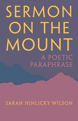 Sermon on the Mount: A Poetic Paraphrase by Sarah Hinlicky Wilson