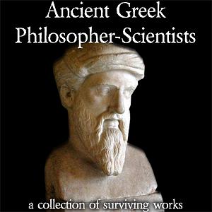 Ancient Greek Philosopher-Scientists by Empedocles, Heraclitus, Parmenides, Anaxagoras, Xenophanes, Pythagoras, Zeno, Anaximander, Anaximenes, Thales