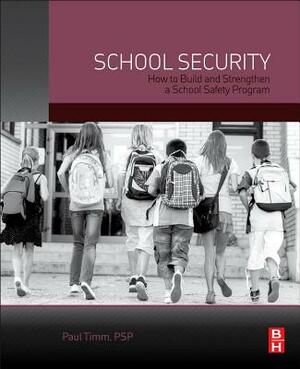 School Security: How to Build and Strengthen a School Safety Program by Paul Timm