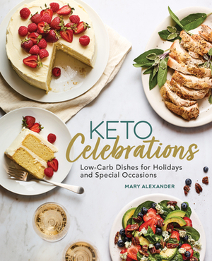 Keto Celebrations: Low-Carb Dishes for Holidays and Special Occasions by Mary Alexander