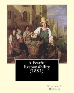 A Fearful Responsibility (1881). By: William D. Howells: William Dean Howells ( March 1, 1837 - May 11, 1920) was an American realist novelist, litera by William D. Howells