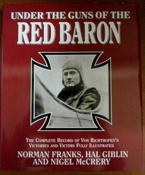 Under the Guns of the Red Baron by Nigel McCrery, Norman L.R. Franks, Hal Giblin