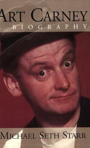 Art Carney: A Biography by Michael Seth Starr