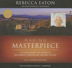 Making Masterpiece: 25 Years Behind the Scenes at Masterpiece Theatre and Mystery! on PBS by Rebecca Eaton