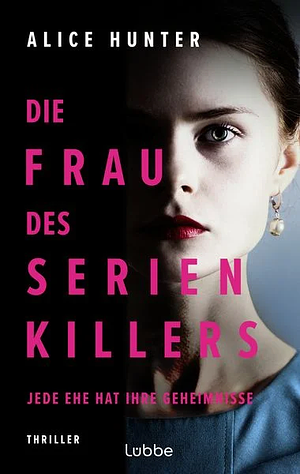 Die Frau des Serienkillers: Jede Ehe hat ihre Geheimnisse! Thriller by Alice Hunter