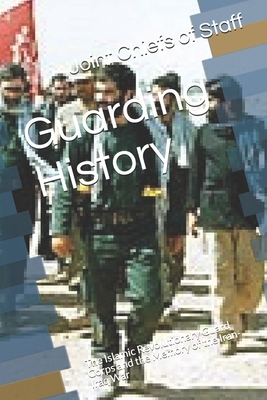 Guarding History: The Islamic Revolutionary Guard Corps and the Memory of the Iran-Iraq War by Joint Chiefs of Staff