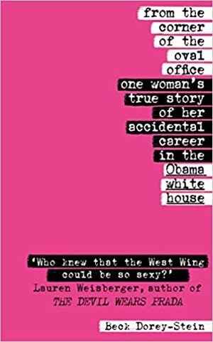 From the Corner of the Oval Office: One Woman’s True Story of Her Accidental Career in the Obama White House by Beck Dorey-Stein