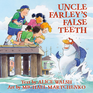Uncle Farley's False Teeth by Alice Walsh