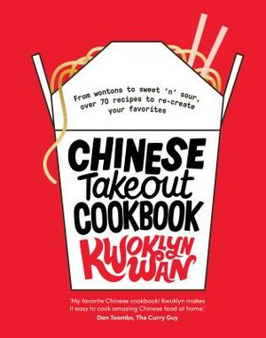 Chinese Takeout Cookbook: From Chop Suey to Sweet 'n' Sour, Over 70 Recipes to Re-Create Your Favorites by Kwoklyn Wan