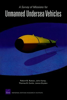A Survey of Missions for Unmanned Undersea Vehicles by John Kamp, Thomas B. Curtin, Robert W. Button