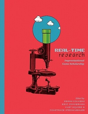 Real-Time Research: Improvisational Game Scholarship by Constance Steinkuehler, Eric Zimmerman, Kurt Squire, Seann Dikkers