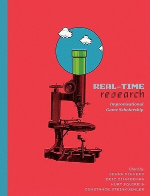 Real-Time Research: Improvisational Game Scholarship by Kurt Squire, Seann Dikkers, Constance Steinkuehler, Eric Zimmerman