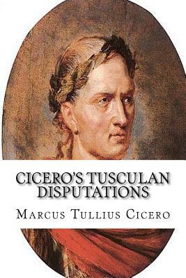 Cicero's Tusculan Disputations by Marcus Tullius Cicero