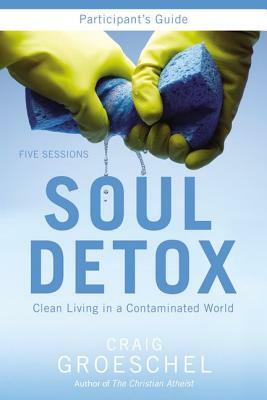 Soul Detox: Clean Living in a Contaminated World by Craig Groeschel