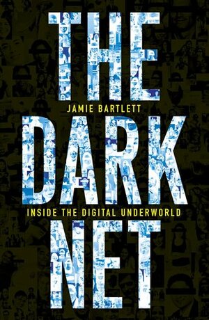The Dark Net: Inside the Digital Underworld by Jamie Bartlett